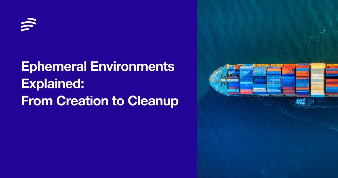 Ephemeral Environments Explained: From Creation to Cleanup